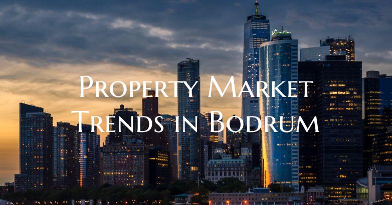 Property Market Trends in Bodrum