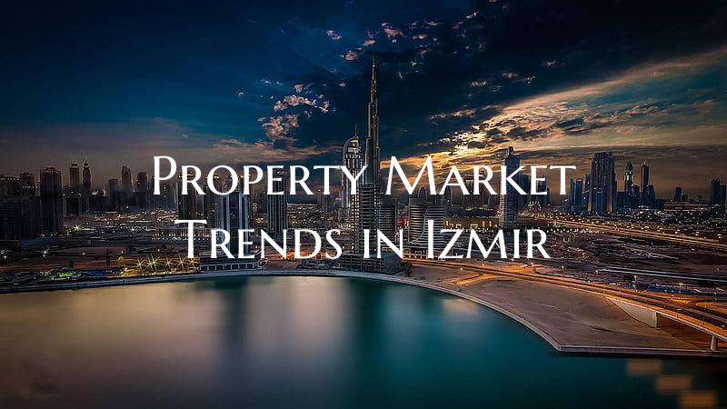 Property Market Trends in Izmir