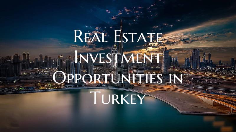 Real Estate Investment Opportunities in Turkey